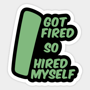 I Got Fired so I Hired Myself Sticker